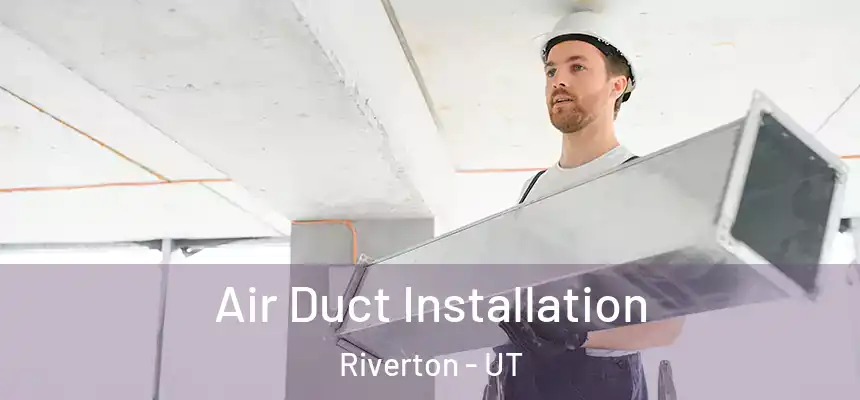 Air Duct Installation Riverton - UT