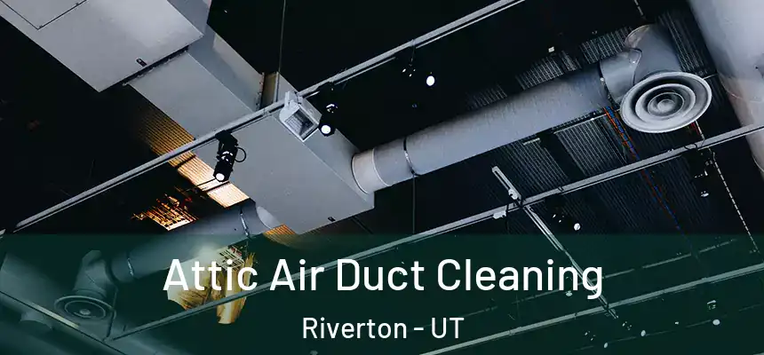  Attic Air Duct Cleaning Riverton - UT