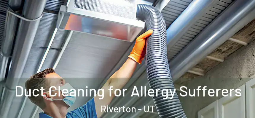  Duct Cleaning for Allergy Sufferers Riverton - UT