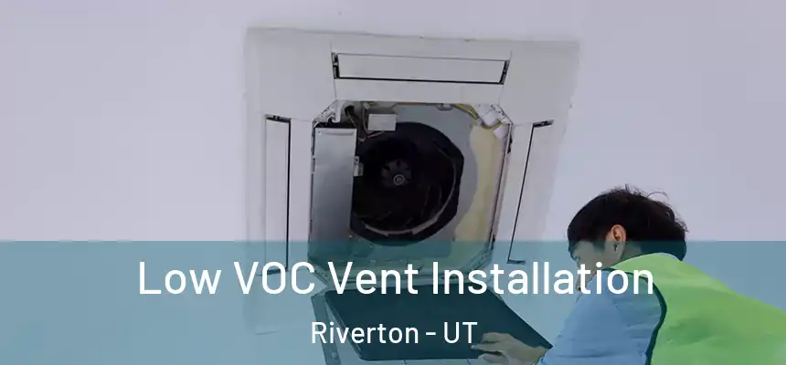 Low VOC Vent Installation Riverton - UT
