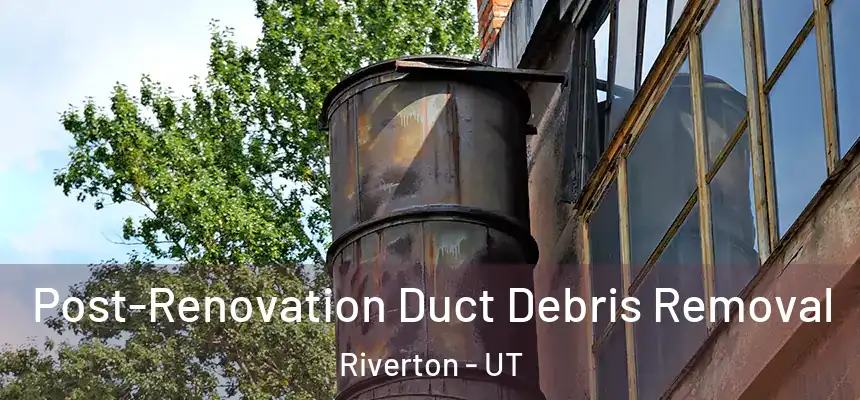  Post-Renovation Duct Debris Removal Riverton - UT