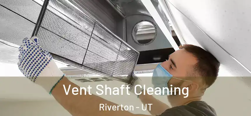 Vent Shaft Cleaning Riverton - UT