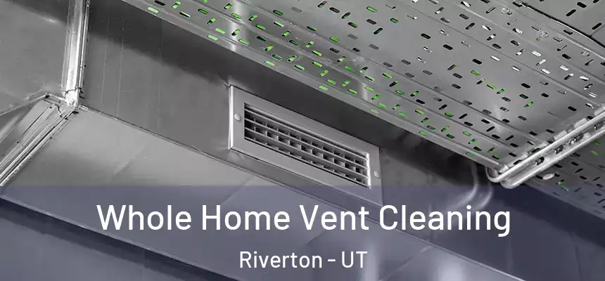  Whole Home Vent Cleaning Riverton - UT